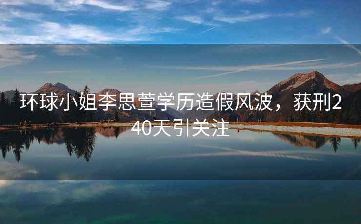 環球小姐李思萱學歷造假風波，獲刑240天引關注
