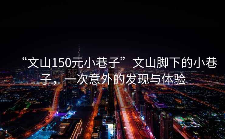 “文山150元小巷子”文山腳下的小巷子，一次意外的發現與體驗