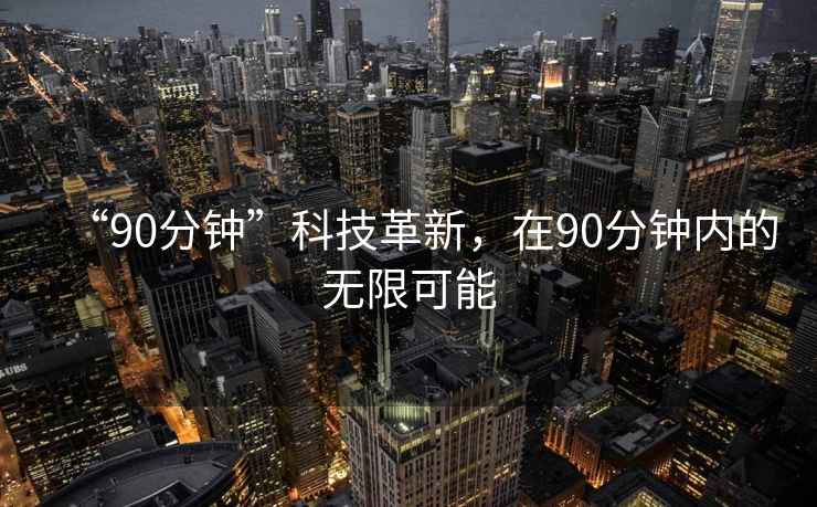 “90分鐘”科技革新，在90分鐘內的無限可能