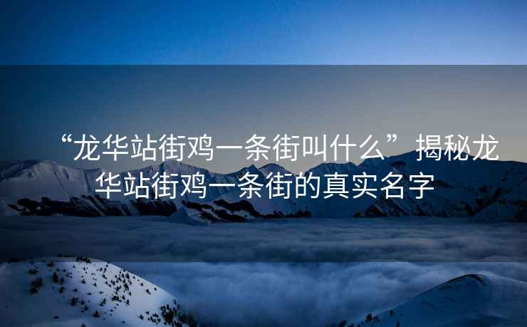 “龍華站街雞一條街叫什么”揭秘龍華站街雞一條街的真實名字