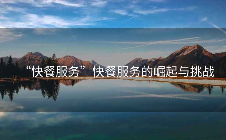 “快餐服務”快餐服務的崛起與挑戰