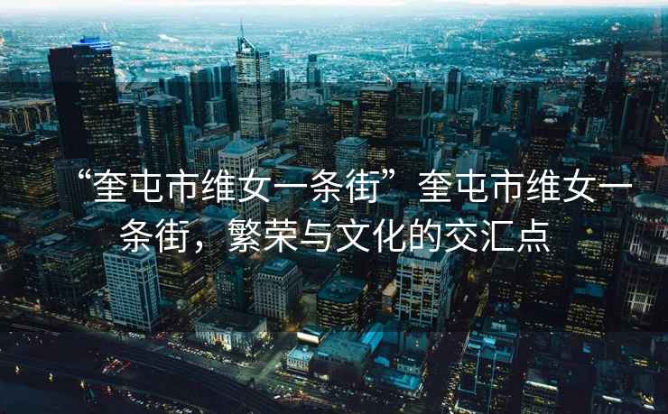 “奎屯市維女一條街”奎屯市維女一條街，繁榮與文化的交匯點