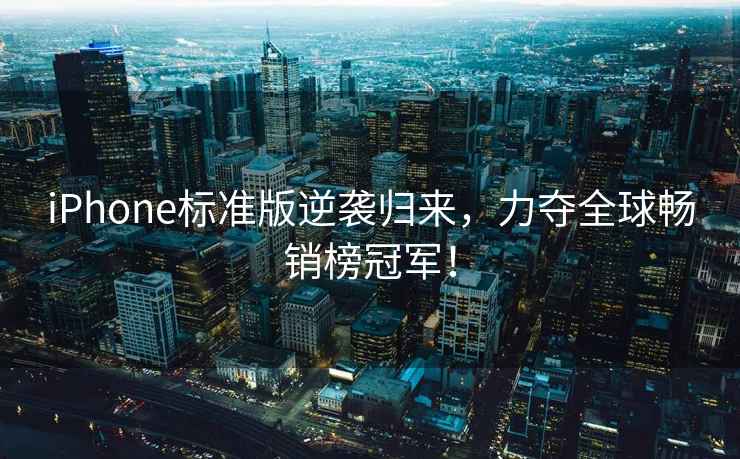 iPhone標準版逆襲歸來，力奪全球暢銷榜冠軍！