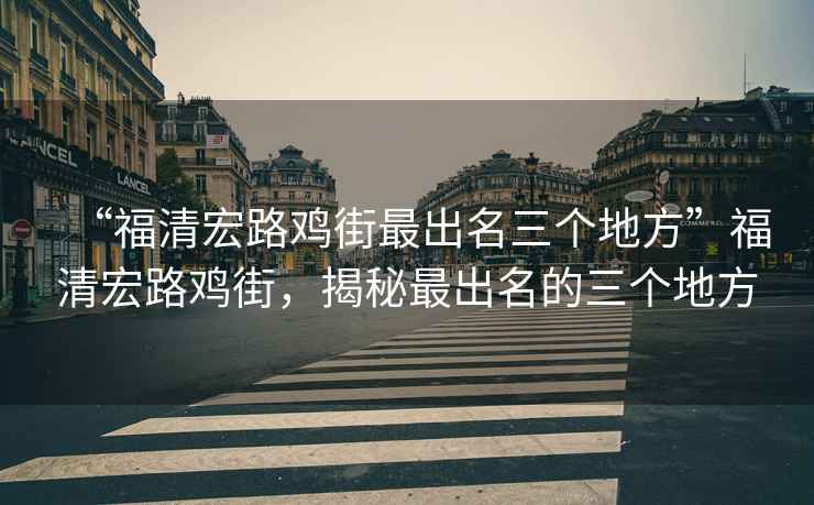 “福清宏路雞街最出名三個地方”福清宏路雞街，揭秘最出名的三個地方