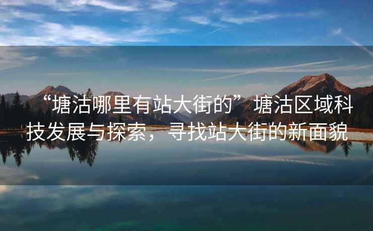 “塘沽哪里有站大街的”塘沽區域科技發展與探索，尋找站大街的新面貌