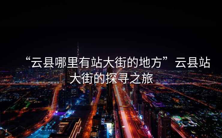 “云縣哪里有站大街的地方”云縣站大街的探尋之旅