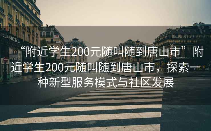 “附近學生200元隨叫隨到唐山市”附近學生200元隨叫隨到唐山市，探索一種新型服務模式與社區發展