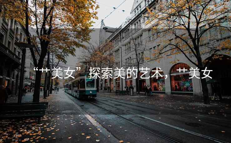 “艸美女”探索美的藝術，艸美女