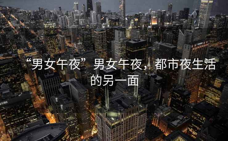 “男女午夜”男女午夜，都市夜生活的另一面