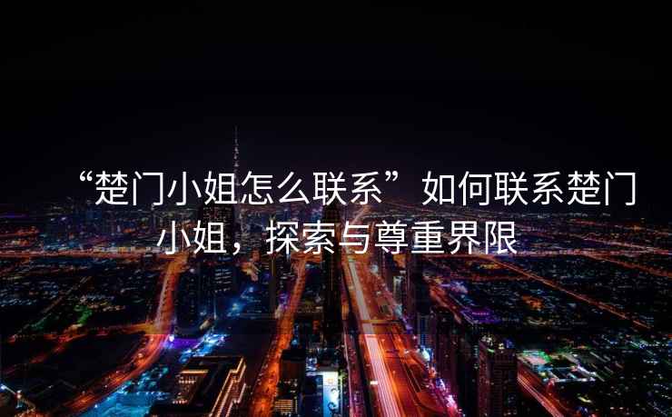 “楚門小姐怎么聯系”如何聯系楚門小姐，探索與尊重界限