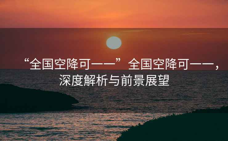 “全國空降可一一”全國空降可一一，深度解析與前景展望
