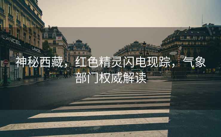 神秘西藏，紅色精靈閃電現蹤，氣象部門權威解讀
