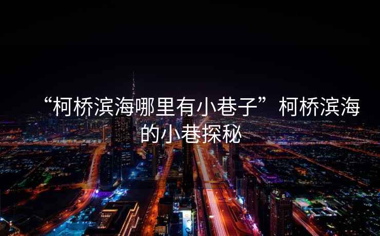 “柯橋濱海哪里有小巷子”柯橋濱海的小巷探秘