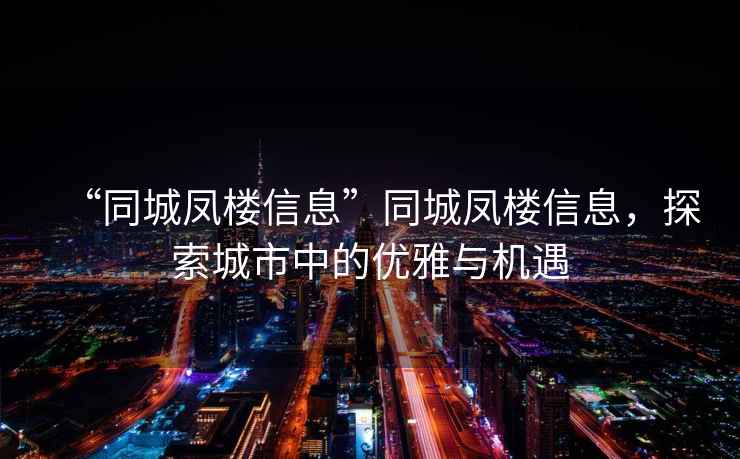 “同城鳳樓信息”同城鳳樓信息，探索城市中的優雅與機遇