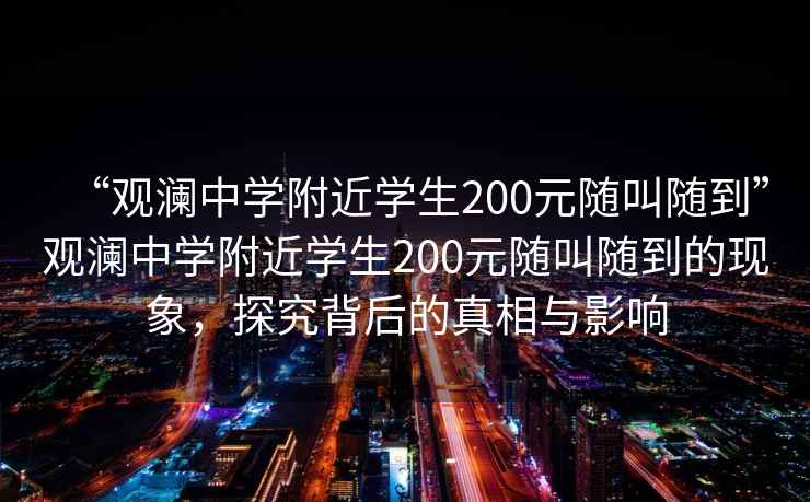 “觀瀾中學附近學生200元隨叫隨到”觀瀾中學附近學生200元隨叫隨到的現象，探究背后的真相與影響