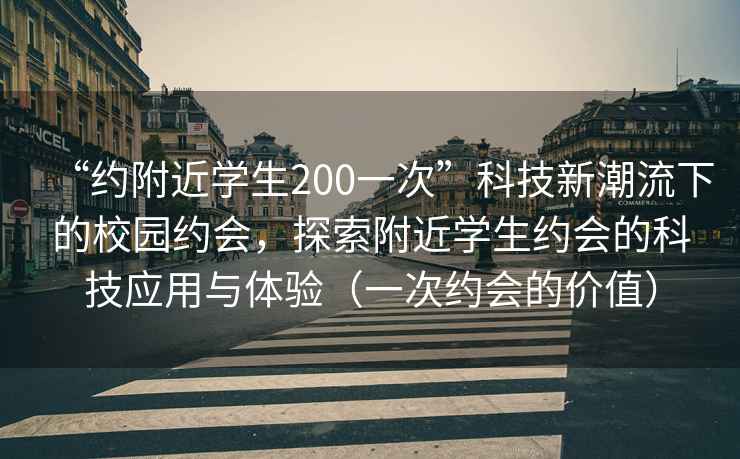 “約附近學生200一次”科技新潮流下的校園約會，探索附近學生約會的科技應用與體驗（一次約會的價值）