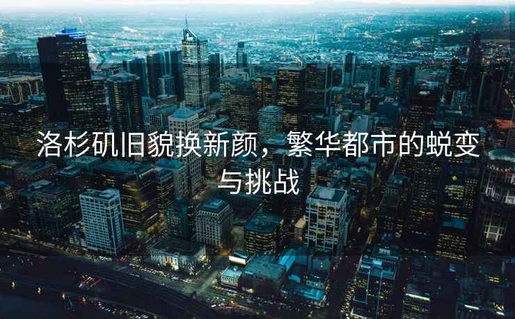 洛杉磯舊貌換新顏，繁華都市的蛻變與挑戰