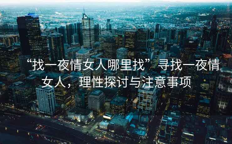 “找一夜情女人哪里找”尋找一夜情女人，理性探討與注意事項