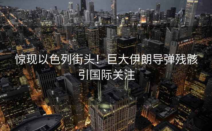 驚現以色列街頭！巨大伊朗導彈殘骸引國際關注