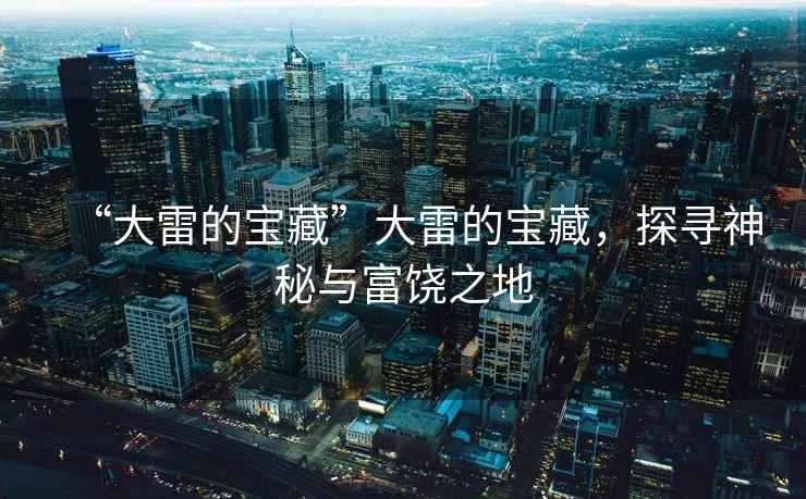 “大雷的寶藏”大雷的寶藏，探尋神秘與富饒之地