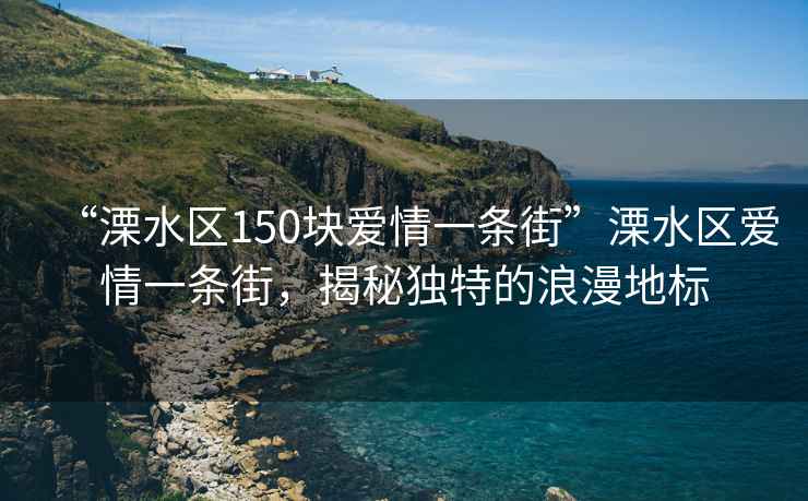 “溧水區150塊愛情一條街”溧水區愛情一條街，揭秘獨特的浪漫地標