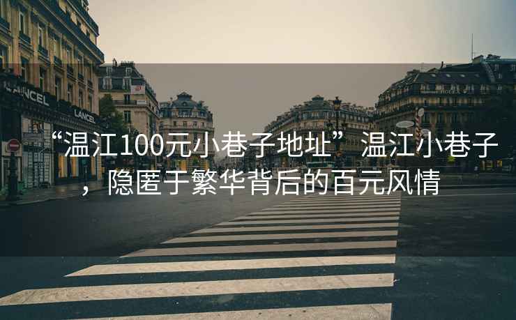 “溫江100元小巷子地址”溫江小巷子，隱匿于繁華背后的百元風情