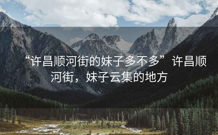 “許昌順河街的妹子多不多”許昌順河街，妹子云集的地方