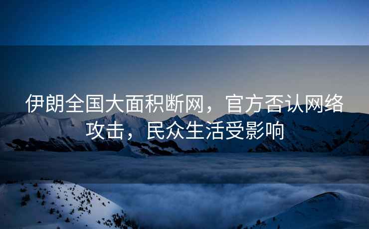 伊朗全國大面積斷網，官方否認網絡攻擊，民眾生活受影響