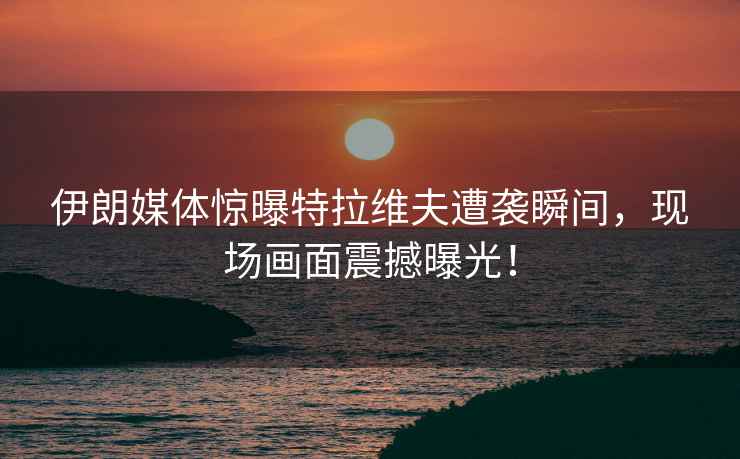 伊朗媒體驚曝特拉維夫遭襲瞬間，現場畫面震撼曝光！