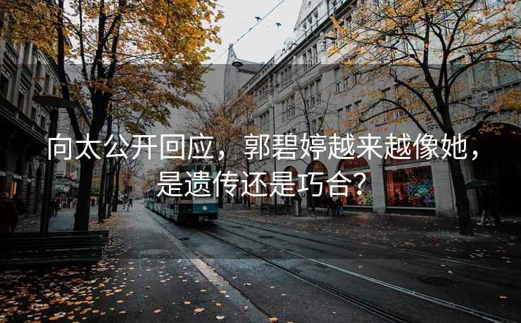 向太公開回應，郭碧婷越來越像她，是遺傳還是巧合？