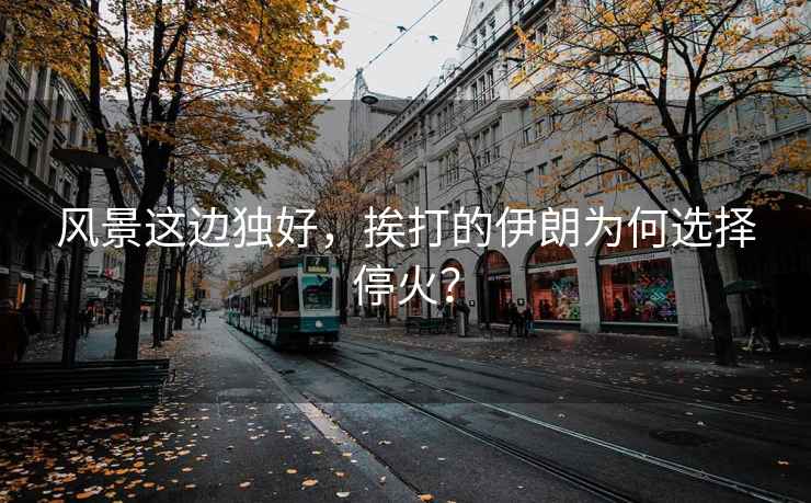 風景這邊獨好，挨打的伊朗為何選擇停火？