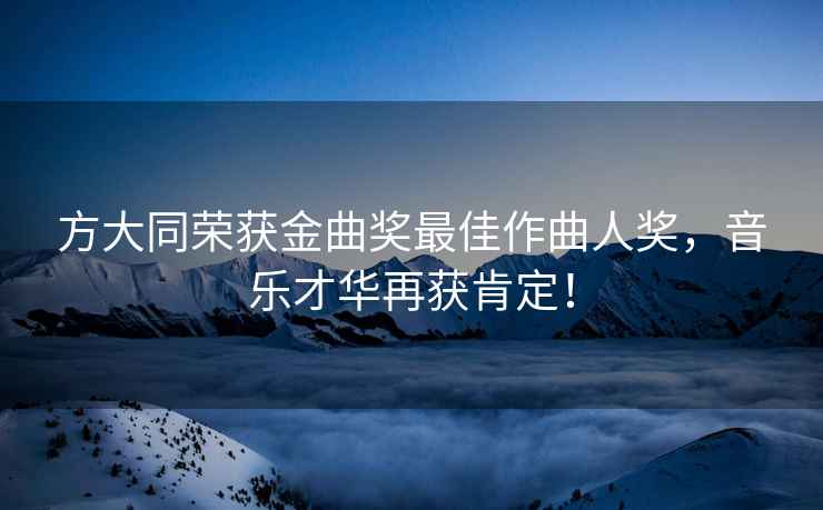 方大同榮獲金曲獎最佳作曲人獎，音樂才華再獲肯定！