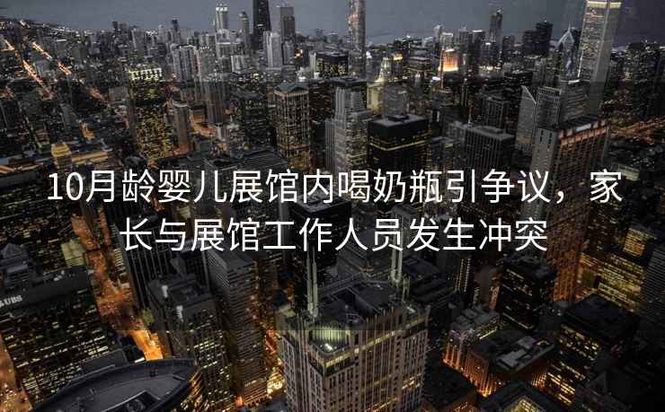 10月齡嬰兒展館內喝奶瓶引爭議，家長與展館工作人員發生沖突