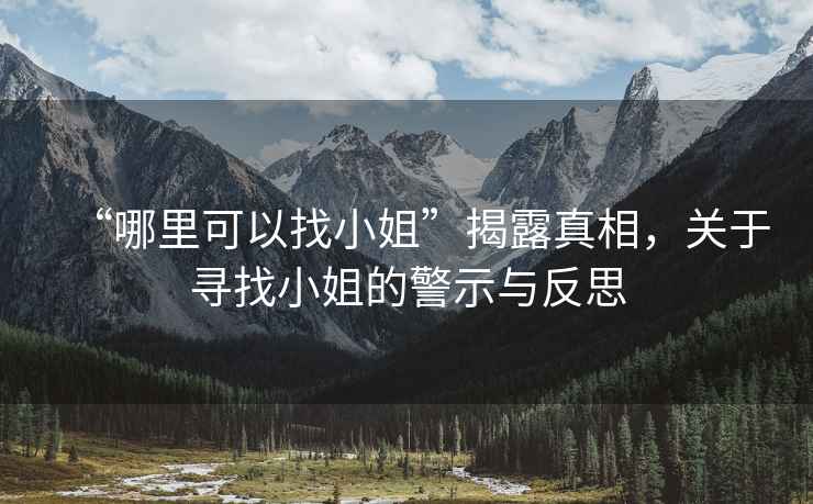 “哪里可以找小姐”揭露真相，關于尋找小姐的警示與反思