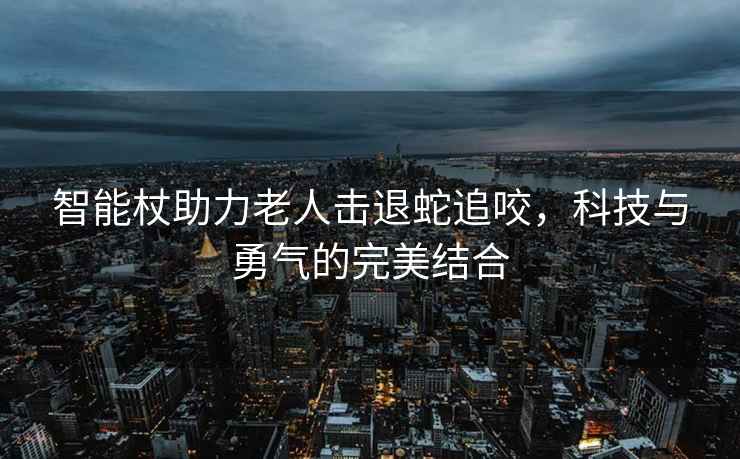 智能杖助力老人擊退蛇追咬，科技與勇氣的完美結(jié)合