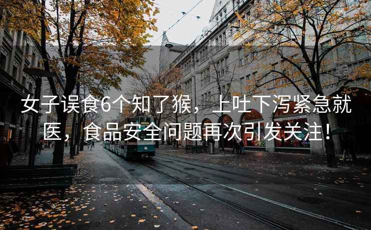女子誤食6個(gè)知了猴，上吐下瀉緊急就醫(yī)，食品安全問題再次引發(fā)關(guān)注！