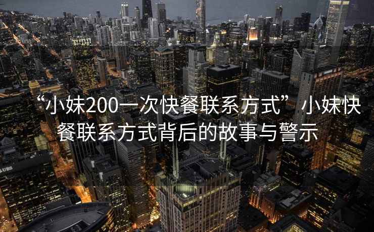 “小妹200一次快餐聯系方式”小妹快餐聯系方式背后的故事與警示