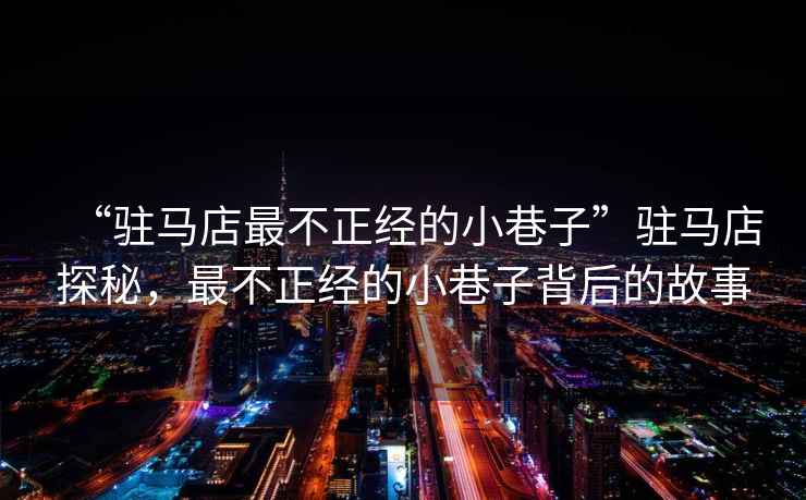 “駐馬店最不正經(jīng)的小巷子”駐馬店探秘，最不正經(jīng)的小巷子背后的故事