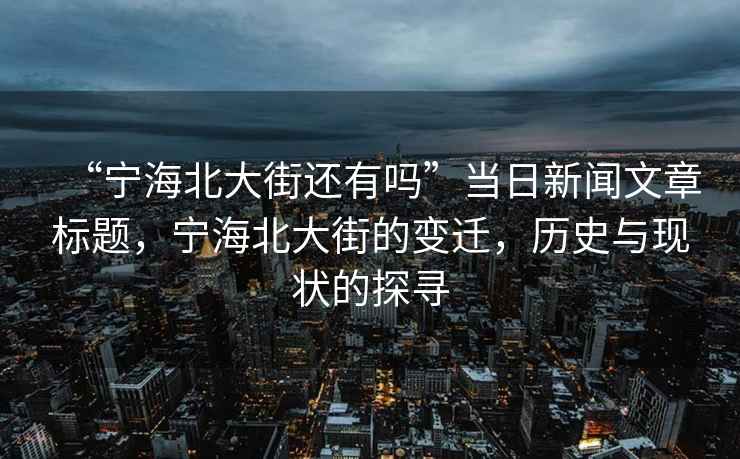 “寧海北大街還有嗎”當日新聞文章標題，寧海北大街的變遷，歷史與現狀的探尋