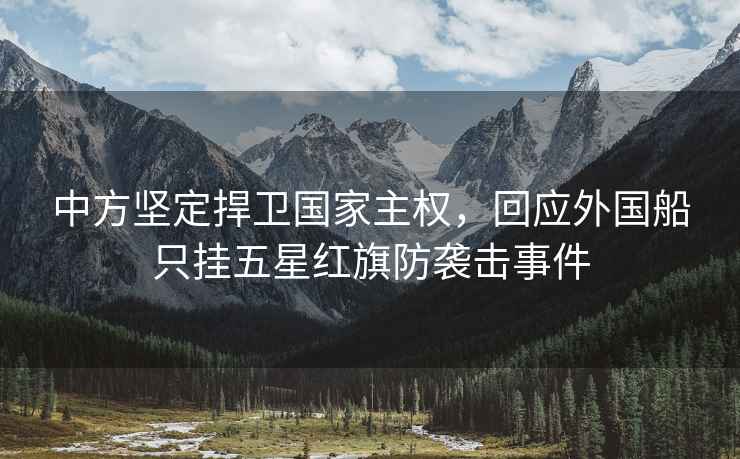中方堅定捍衛(wèi)國家主權，回應外國船只掛五星紅旗防襲擊事件
