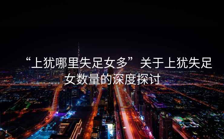“上猶哪里失足女多”關于上猶失足女數量的深度探討