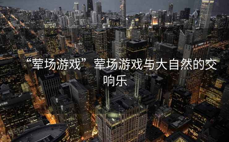 “葷場游戲”葷場游戲與大自然的交響樂