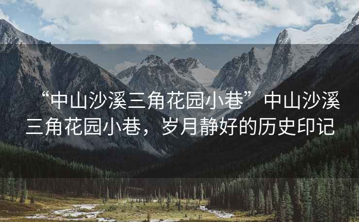 “中山沙溪三角花園小巷”中山沙溪三角花園小巷，歲月靜好的歷史印記