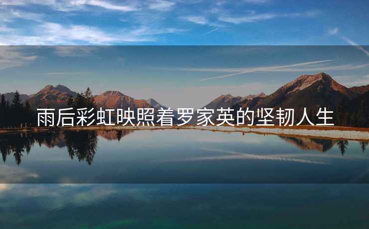 雨后彩虹映照著羅家英的堅韌人生