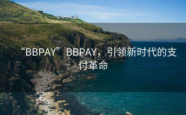 “BBPAY”BBPAY，引領(lǐng)新時代的支付革命