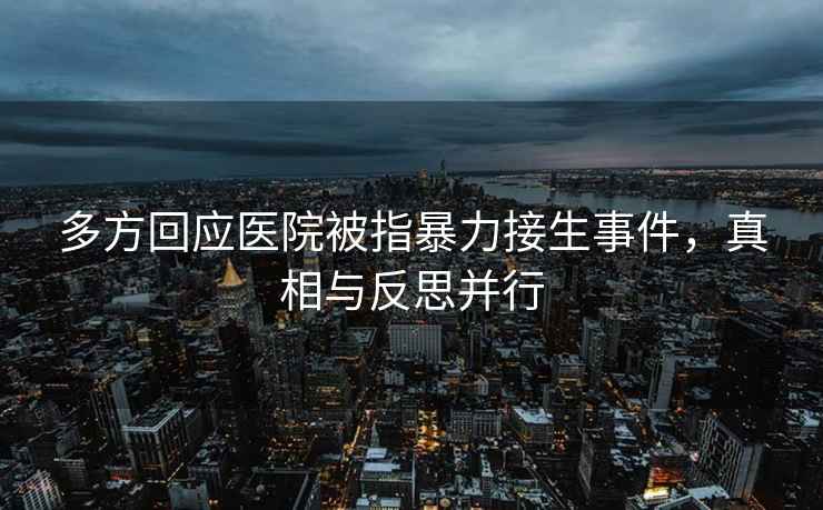 多方回應醫院被指暴力接生事件，真相與反思并行