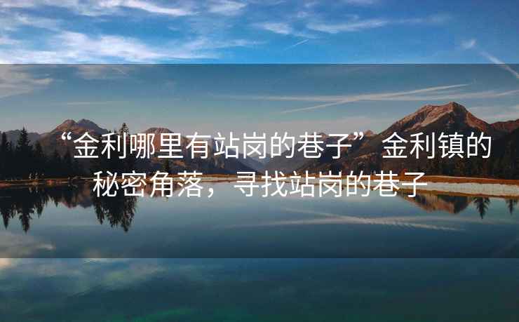 “金利哪里有站崗的巷子”金利鎮的秘密角落，尋找站崗的巷子