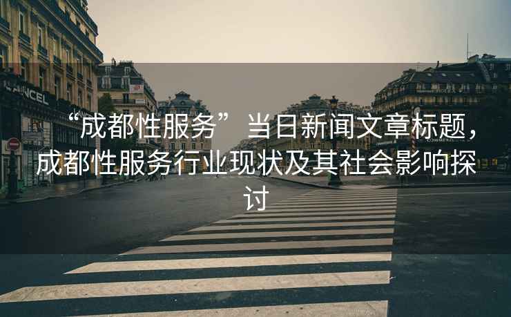 “成都性服務”當日新聞文章標題，成都性服務行業現狀及其社會影響探討