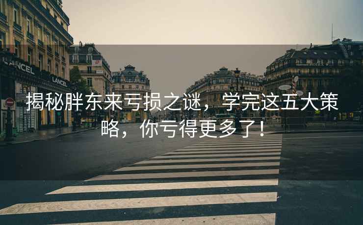 揭秘胖東來虧損之謎，學完這五大策略，你虧得更多了！