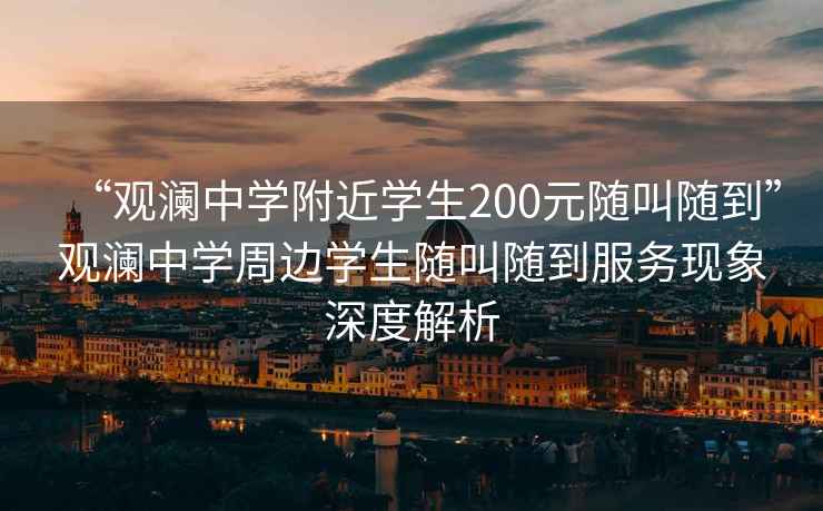 “觀瀾中學附近學生200元隨叫隨到”觀瀾中學周邊學生隨叫隨到服務現象深度解析